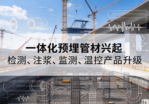桑珠孜一体化管材产品兴起，声测注浆一体管、多功能预埋管应用增多